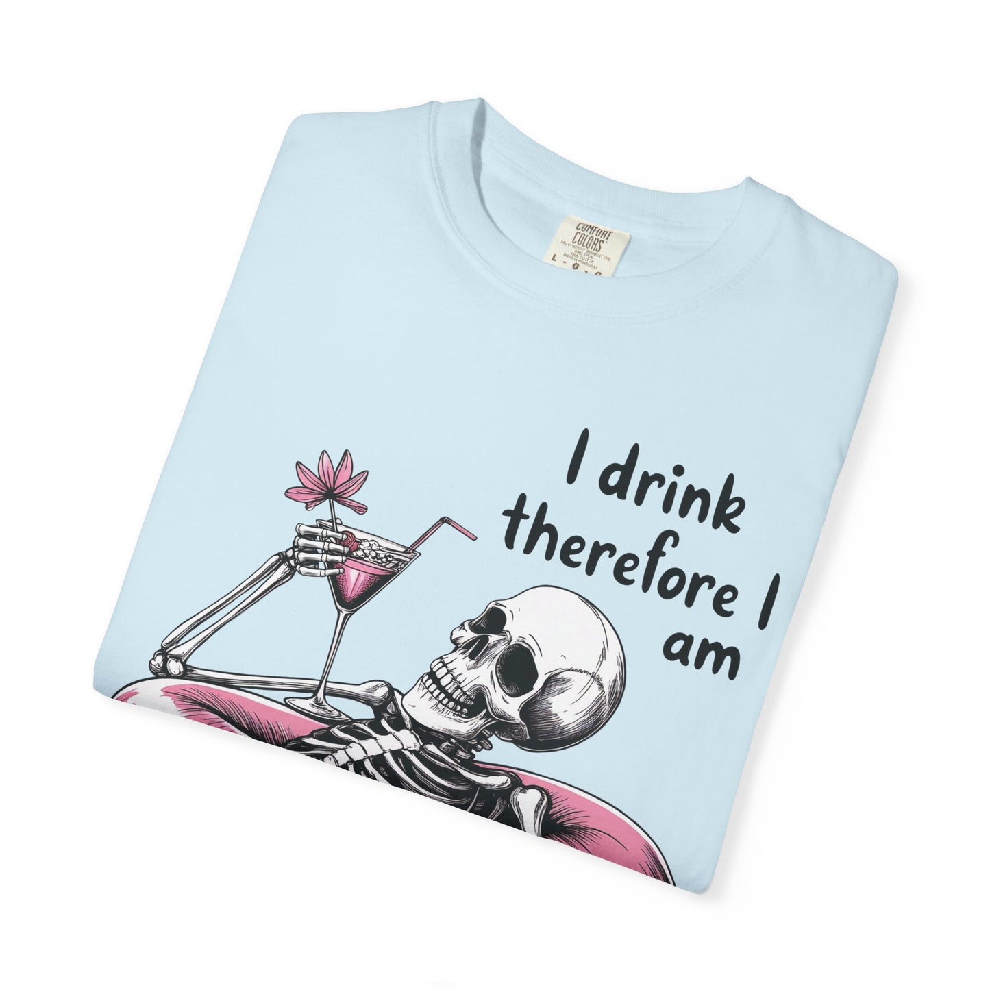 I Drink Therefore I am Chill Vibes Skeleton Comfort Colors T-Shirt